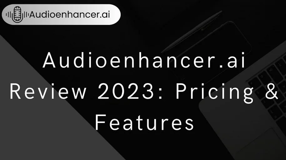 Audioenhancer.ai Review 2023: Pricing & Features